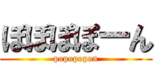 ぽぽぽぽーん (popopopon)