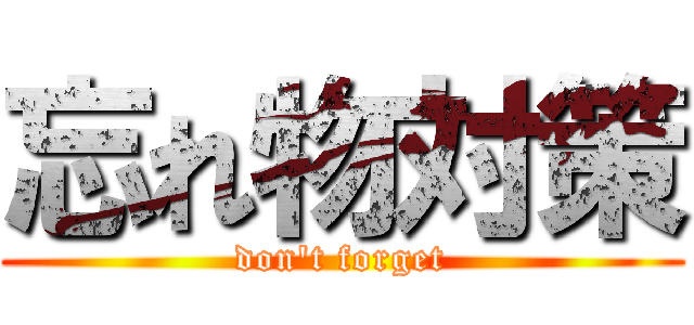 忘れ物対策 (don't forget)