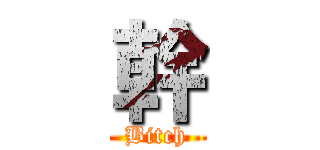 幹 (Bitch)