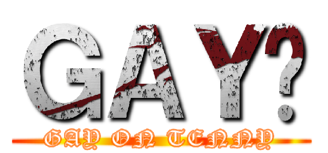 ＧＡＹ佬 (GAY ON TENNY)