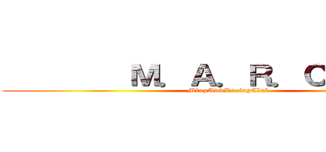         Ｍ．Ａ．Ｒ．Ｃ         (MingAwdRacingClub)