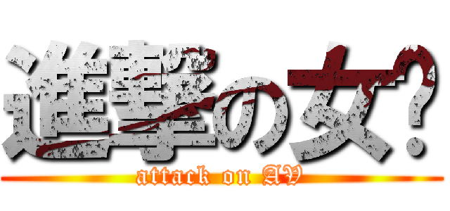 進撃の女优 (attack on AV)