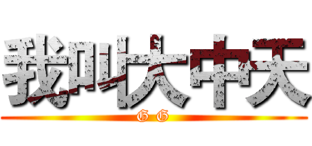 我叫大中天 (G G)