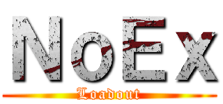 ＮｏＥｘ (Loadout)