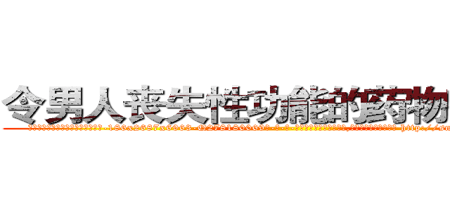 令男人丧失性功能的药物有用吗 (令男人丧失性功能的药物有用吗【电-186x2687x6963-Q278180069元-吉-药-业】我们做的是长期生意,靠的是老客户长期支持 http://sngk.net/pjuMZW
)