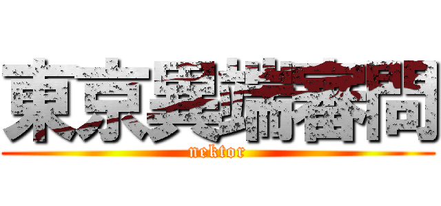 東京異端審問 (nektor)