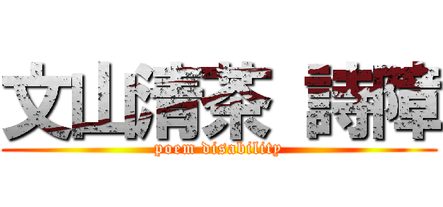 文山清茶 詩障 (poem disability)