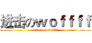 进击のｗｏｆｆｆｆ (attack on woffff)