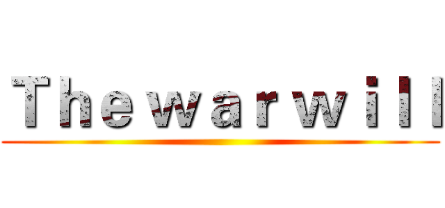 Ｔｈｅ ｗａｒ ｗｉｌｌ ()