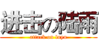 进击の陆雨 (attack on luyu)
