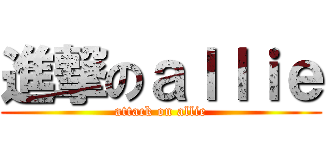 進撃のａｌｌｉｅ (attack on allie)