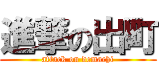 進撃の出町 (attack on demachi)