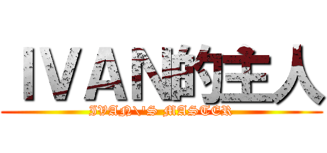 ＩＶＡＮ的主人 (IVAN\'S MASTER)