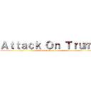 Ａｔｔａｃｋ Ｏｎ Ｔｒｕｍｐ (America's Last Stand)