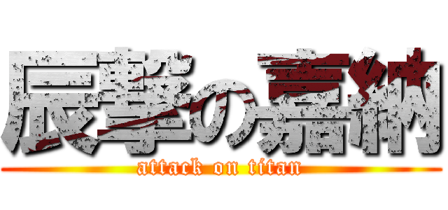 辰撃の嘉納 (attack on titan)