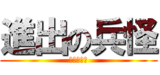 進出の兵怪 (進出の兵怪)