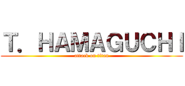 Ｔ．ＨＡＭＡＧＵＣＨＩ (attack on titan)