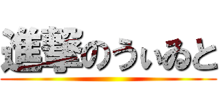 進撃のうぃゐと ()