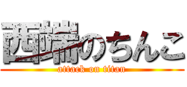 西端のちんこ (attack on titan)