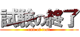 試験の終了 (end of test)
