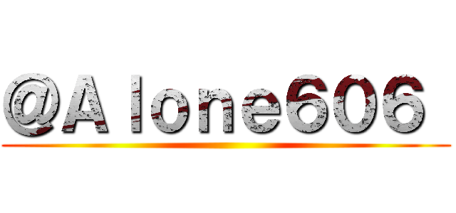＠Ａｌｏｎｅ６０６  ()