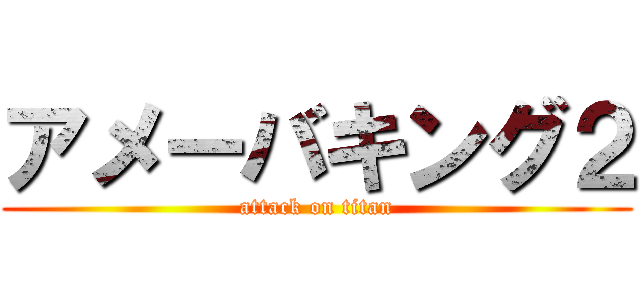アメーバキング２ (attack on titan)