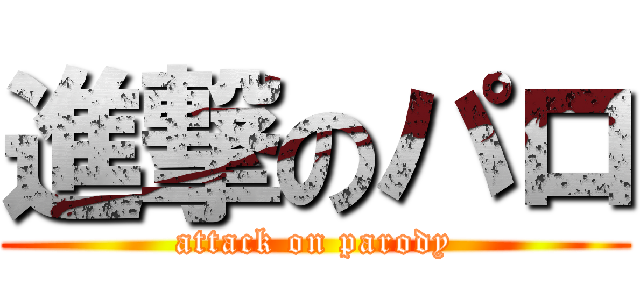 進撃のパロ (attack on parody)