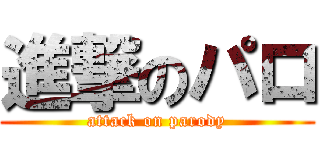 進撃のパロ (attack on parody)
