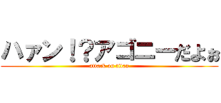ハァン！？アゴニーだよぉ (attack on titan)