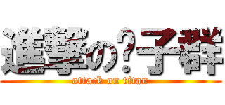 進撃の婊子群 (attack on titan)