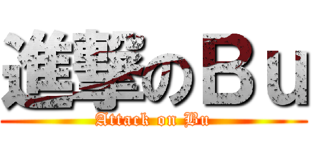 進撃のＢｕ (Attack on Bu)