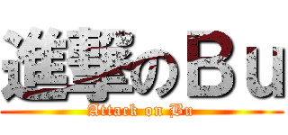 進撃のＢｕ (Attack on Bu)