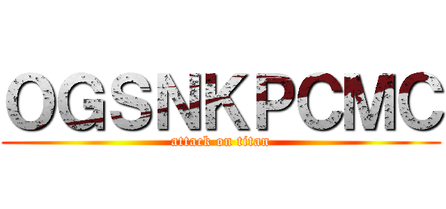 ＯＧＳＮＫＰＣＭＣ (attack on titan)
