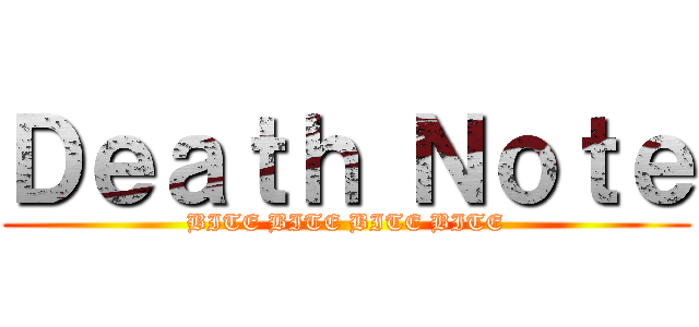 Ｄｅａｔｈ Ｎｏｔｅ (BITE BITE BITE BITE)