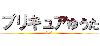 プリキュアゆうた (ぷりぷり)