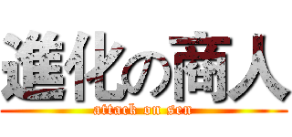 進化の商人 (attack on sen)