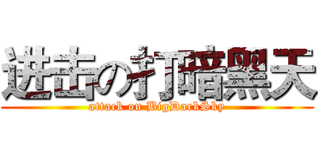 进击の打暗黑天 (attack on BigDarkSky)