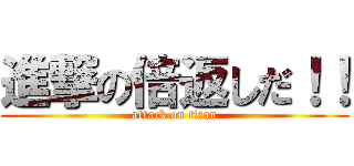 進撃の倍返しだ！！ (attack on titan)