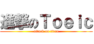 進撃のＴｏｅｉｃ (attack on titan)