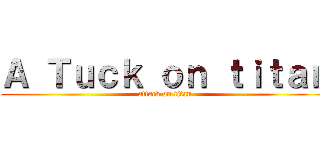 Ａ Ｔｕｃｋ ｏｎ ｔｉｔａｎ (attack on titan)