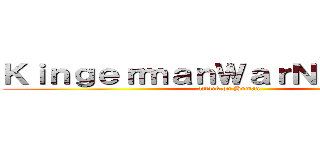 ＫｉｎｇｅｒｍａｎＷａｒＮｅｔｗｏｒｋ (attack on Human)