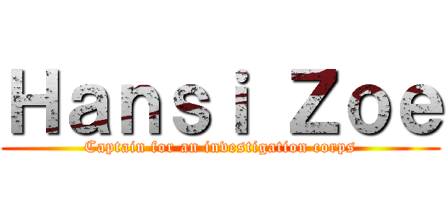 Ｈａｎｓｉ Ｚｏｅ (Captain for an investigation corps)