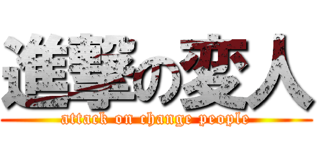 進撃の変人 (attack on change people)