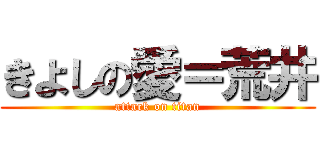 きよしの愛＝荒井 (attack on titan)