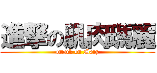進撃の肌肉瑪麗 (attack on Mary)