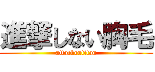 進撃しない胸毛 (attackontitan)