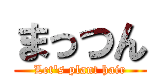 まっつん (Let's plant hair)