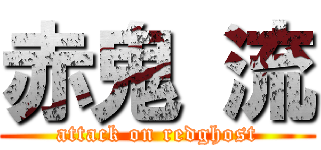 赤鬼 流 (attack on redghost)