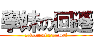 學妹の回遷 (return of xue mei)