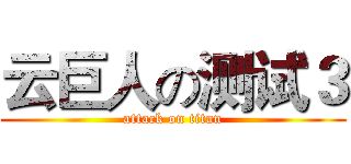 云巨人の测试３ (attack on titan)